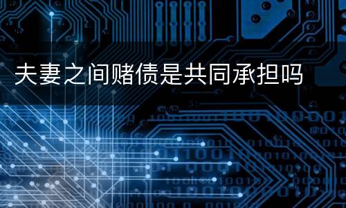 夫妻之间赌债是共同承担吗
