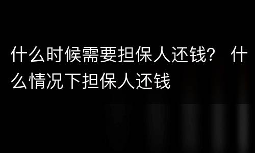 什么时候需要担保人还钱？ 什么情况下担保人还钱