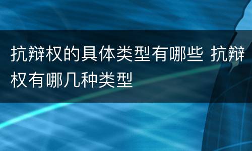 抗辩权的具体类型有哪些 抗辩权有哪几种类型