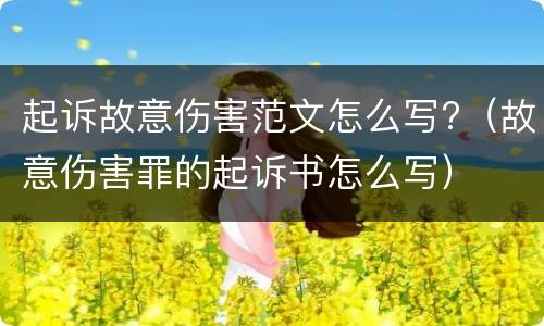 起诉故意伤害范文怎么写?（故意伤害罪的起诉书怎么写）