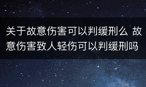关于故意伤害可以判缓刑么 故意伤害致人轻伤可以判缓刑吗