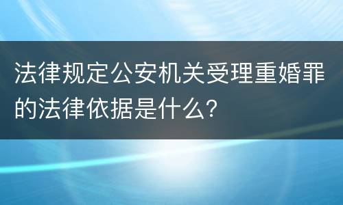 法律规定公安机关受理重婚罪的法律依据是什么？