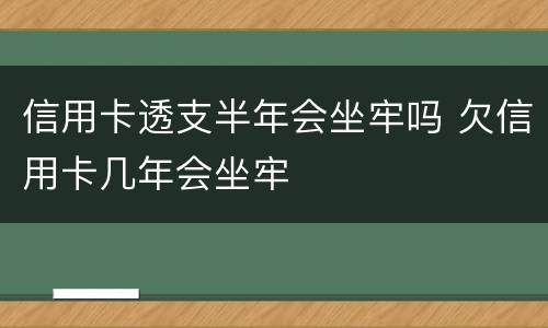 信用卡透支半年会坐牢吗 欠信用卡几年会坐牢
