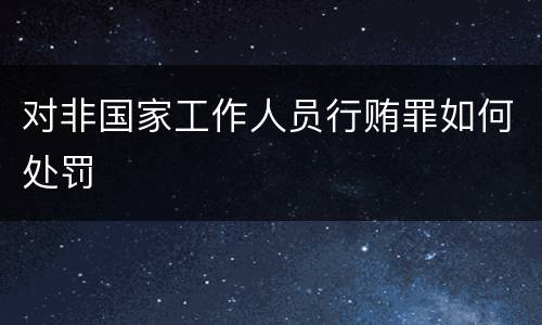 对非国家工作人员行贿罪如何处罚