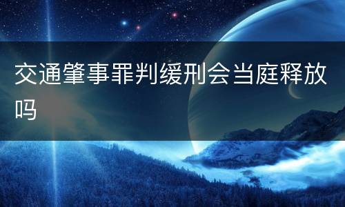 交通肇事罪判缓刑会当庭释放吗