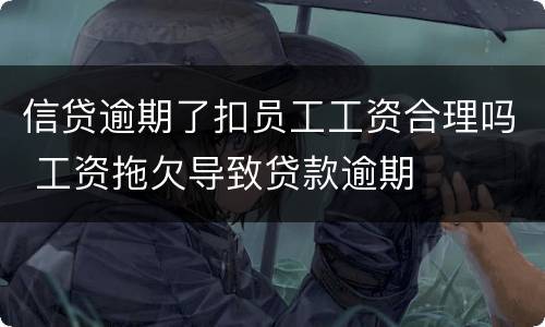信贷逾期了扣员工工资合理吗 工资拖欠导致贷款逾期