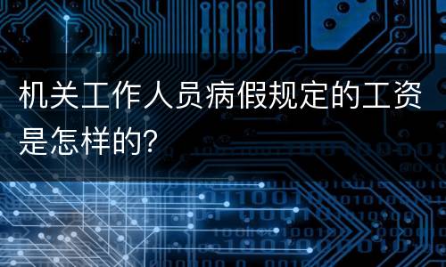 机关工作人员病假规定的工资是怎样的？