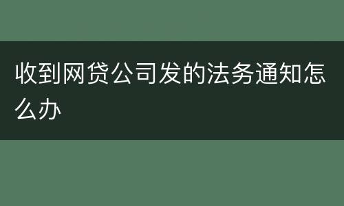 收到网贷公司发的法务通知怎么办