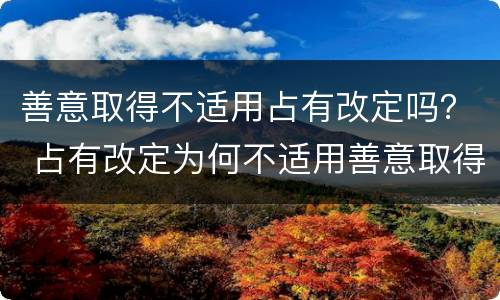 善意取得不适用占有改定吗？ 占有改定为何不适用善意取得