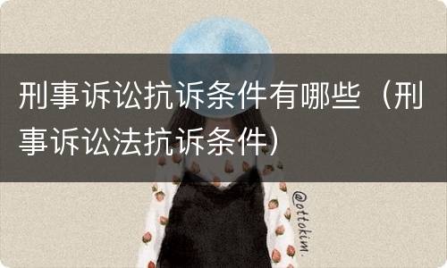 刑事诉讼抗诉条件有哪些（刑事诉讼法抗诉条件）