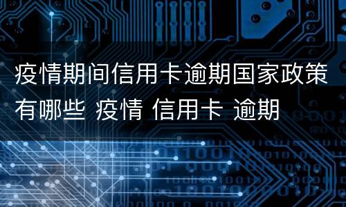 疫情期间信用卡逾期国家政策有哪些 疫情 信用卡 逾期
