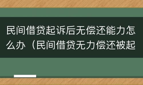民间借贷起诉后无偿还能力怎么办（民间借贷无力偿还被起诉要怎么办?）