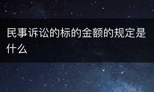 民事诉讼的标的金额的规定是什么