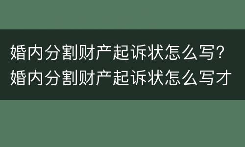 婚内分割财产起诉状怎么写? 婚内分割财产起诉状怎么写才有效