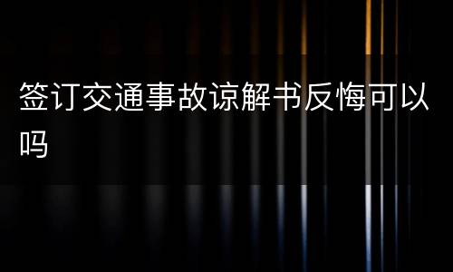 签订交通事故谅解书反悔可以吗