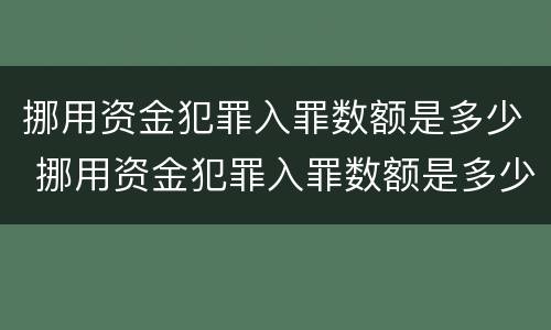 挪用资金犯罪入罪数额是多少 挪用资金犯罪入罪数额是多少