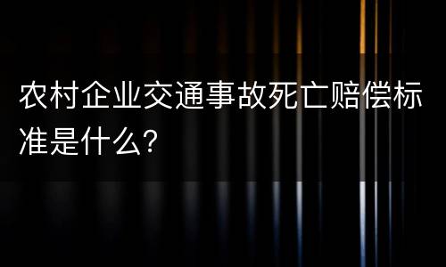 农村企业交通事故死亡赔偿标准是什么？