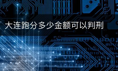大连跑分多少金额可以判刑