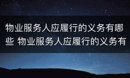 物业服务人应履行的义务有哪些 物业服务人应履行的义务有哪些呢