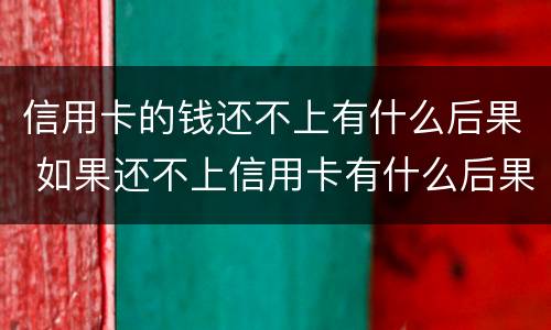 信用卡的钱还不上有什么后果 如果还不上信用卡有什么后果