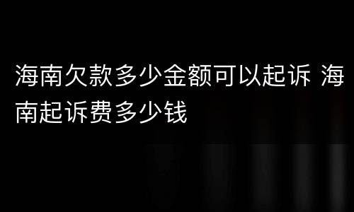 海南欠款多少金额可以起诉 海南起诉费多少钱