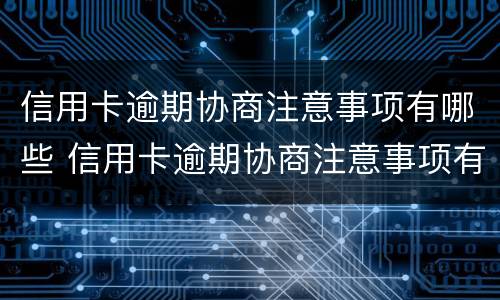 信用卡逾期协商注意事项有哪些 信用卡逾期协商注意事项有哪些问题