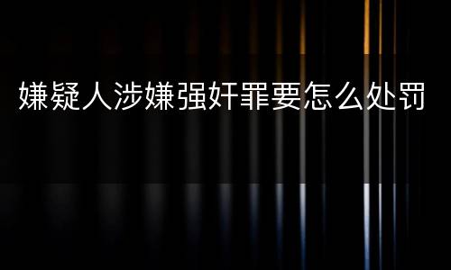 嫌疑人涉嫌强奸罪要怎么处罚