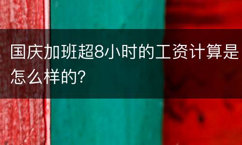 国庆加班超8小时的工资计算是怎么样的？