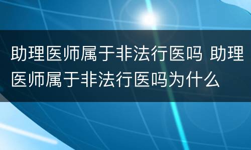 助理医师属于非法行医吗 助理医师属于非法行医吗为什么