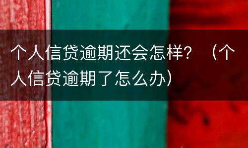 个人信贷逾期还会怎样？（个人信贷逾期了怎么办）