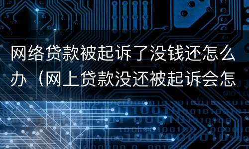 网络贷款被起诉了没钱还怎么办（网上贷款没还被起诉会怎么样）
