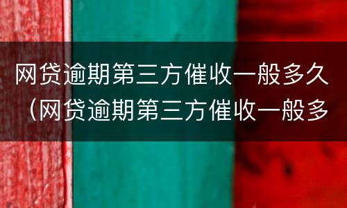 网贷逾期第三方催收一般多久（网贷逾期第三方催收一般多久上门）