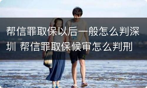 帮信罪取保以后一般怎么判深圳 帮信罪取保候审怎么判刑