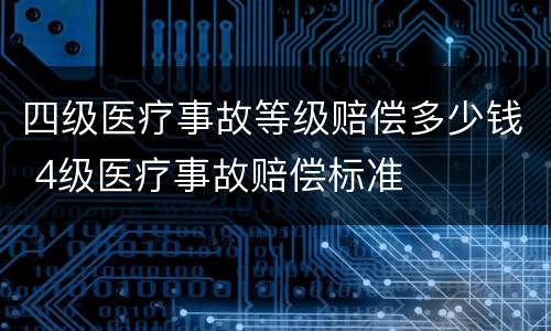 四级医疗事故等级赔偿多少钱 4级医疗事故赔偿标准