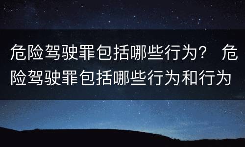 危险驾驶罪包括哪些行为？ 危险驾驶罪包括哪些行为和行为