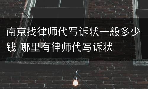 南京找律师代写诉状一般多少钱 哪里有律师代写诉状