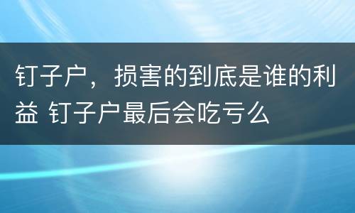 钉子户，损害的到底是谁的利益 钉子户最后会吃亏么
