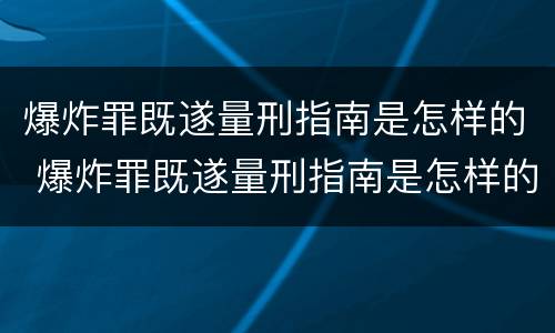 爆炸罪既遂量刑指南是怎样的 爆炸罪既遂量刑指南是怎样的规定