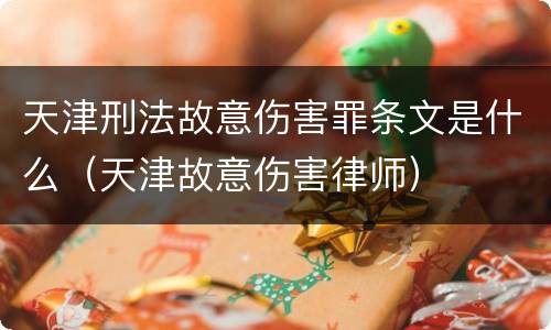 天津刑法故意伤害罪条文是什么（天津故意伤害律师）