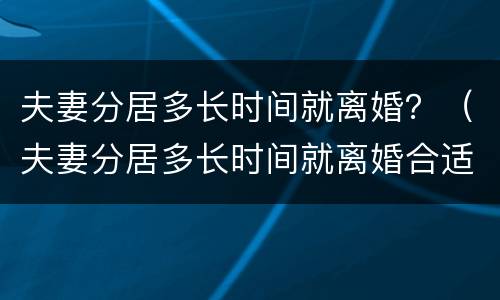 夫妻分居多长时间就离婚？（夫妻分居多长时间就离婚合适）