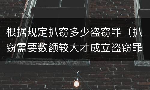 根据规定扒窃多少盗窃罪（扒窃需要数额较大才成立盗窃罪吗）