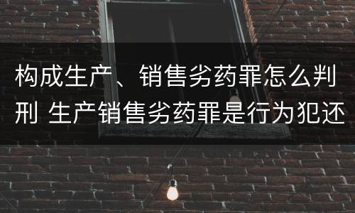 构成生产、销售劣药罪怎么判刑 生产销售劣药罪是行为犯还是结果犯