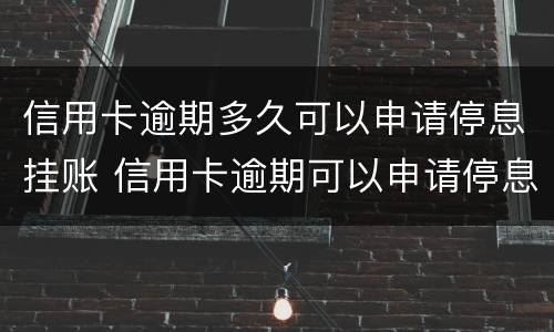 信用卡逾期多久可以申请停息挂账 信用卡逾期可以申请停息挂账吗