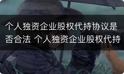 个人独资企业股权代持协议是否合法 个人独资企业股权代持协议是否合法有效