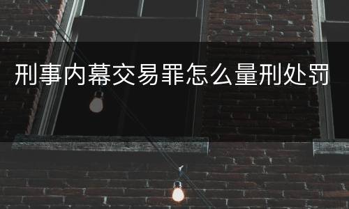 刑事内幕交易罪怎么量刑处罚