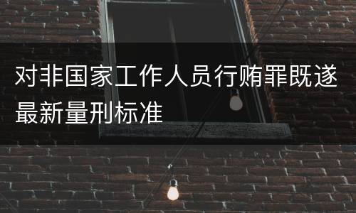 对非国家工作人员行贿罪既遂最新量刑标准