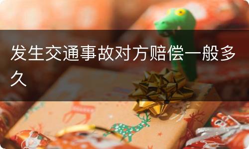 发生交通事故对方赔偿一般多久
