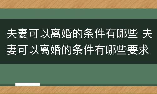 夫妻可以离婚的条件有哪些 夫妻可以离婚的条件有哪些要求