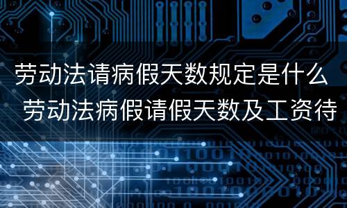 劳动法请病假天数规定是什么 劳动法病假请假天数及工资待遇