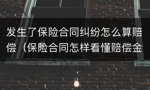 发生了保险合同纠纷怎么算赔偿（保险合同怎样看懂赔偿金额）